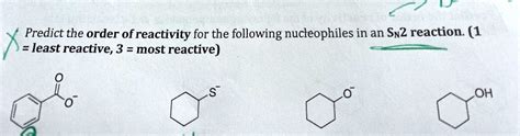 Solved Predict The Order Of Reactivity For The Following Nucleophiles