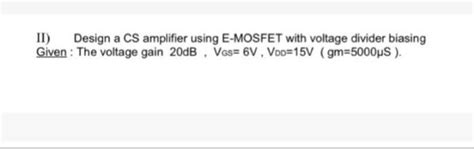 Ii Design A Cs Amplifier Using E Mosfet With Voltage