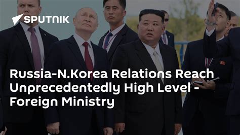 Russia N Korea Relations Reach Unprecedentedly High Level