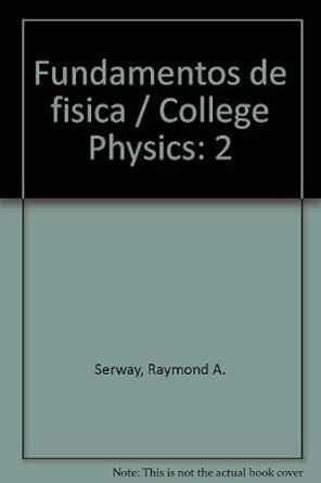 Fundamentos De Fisica College Physics 2 Serway Raymond A Faughn