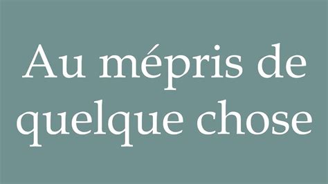 How to Pronounce Au mépris de quelque chose In contempt of