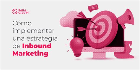 Cómo Implementar Una Estrategia De Inbound Marketing