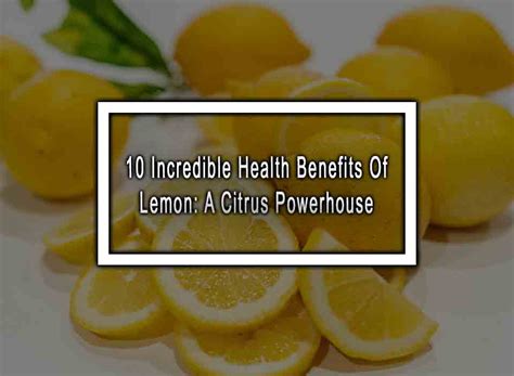 10 Incredible Health Benefits Of Lemon A Citrus Powerhouse