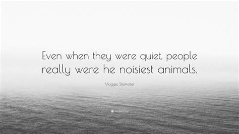 Maggie Stiefvater Quote: “Even when they were quiet, people really were ...