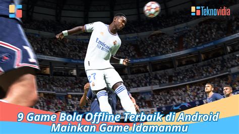 Game Bola Offline Terbaik Di Android Mainkan Game Idamanmu Teknovidia