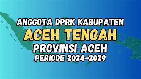 Daftar Lengkap 30 Nama Anggota DPRK Aceh Tengah Terpilih Periode 2024