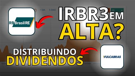 Irbr Em Alta De Novo E Vulcabras Anuncia Dividendos Youtube