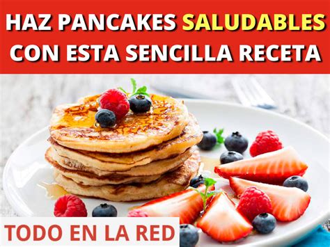 Haz Pancakes Saludables Con Esta Sencilla Receta Todo En La Red