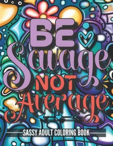 Be Savage Not Average Sassy And Sarcastic Adult Coloring Book Funny