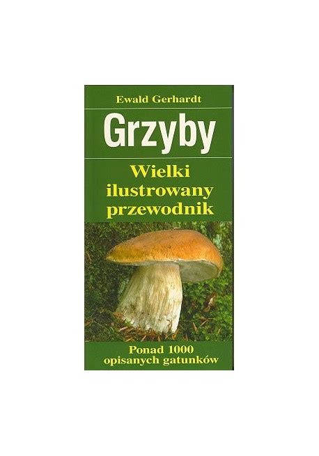 Grzyby Wielki Ilustrowany Przewodnik Ewald Gerhardt