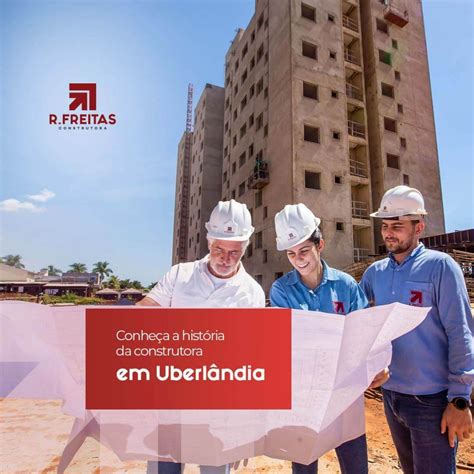 R Freitas Conhe A A Hist Ria Da Construtora Em Uberl Ndia