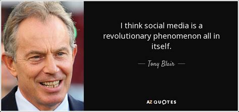 Tony Blair Quote I Think Social Media Is A Revolutionary Phenomenon