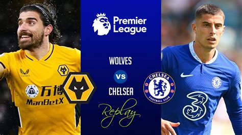 Wolves Vs Chelsea Full Match Replay Premier League 2022 2023