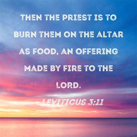 Leviticus 3 11 Then The Priest Is To Burn Them On The Altar As Food An