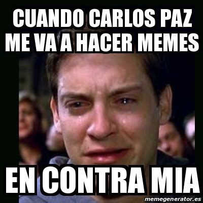 Meme Crying Peter Parker Cuando Carlos Paz Me Va A Hacer Memes En