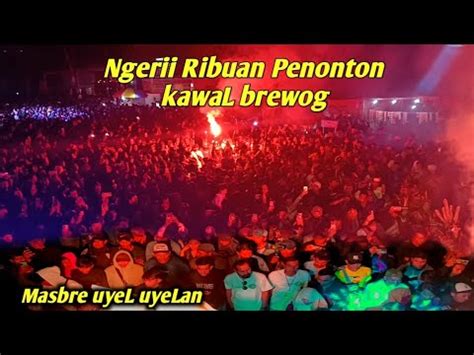 Wow Ngeri Lur Ribuan Penonton Padati Brewog Sampe Masbre UyeL UyeLan