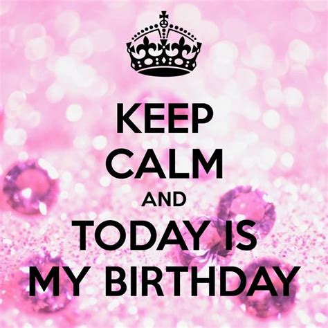 KEEP CALM AND TODAY IS MY BIRTHDAY