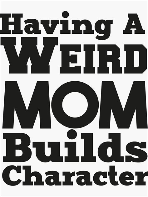 "Having A Weird Mom Builds Character Funny Mom" Sticker for Sale by y4shiro | Redbubble