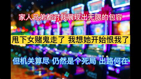 澳门赌场故事 人生沉浮（68）把女赌鬼甩在酒店 我想她开始恨我了，为了我的赌债全家人几乎倾家荡产，然而机关算尽，仍是个死局，始终无法捞我