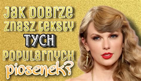 Jak Dobrze Znasz Teksty Tych Popularnych Piosenek SameQuizy