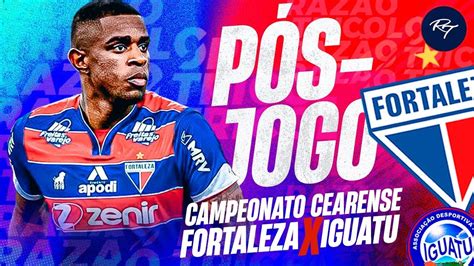 PÓS JOGO FORTALEZA X IGUATU CEARENSE 2023 YouTube