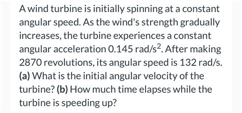 Solved A Wind Turbine Is Initially Spinning At A Constant