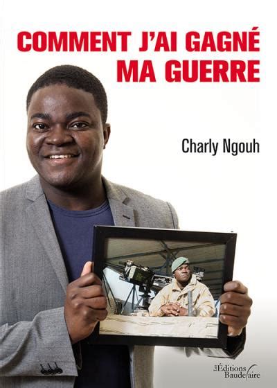 Comment J Ai Gagné Ma Guerre Broché Charly Ngouh Achat Livre Fnac