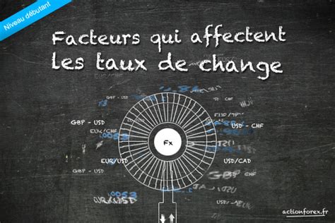 Facteurs Qui Affectent Les Taux De Change Sur Le March Du Forex