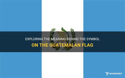 Exploring The Meaning Behind The Symbol On The Guatemalan Flag | ShunSpirit