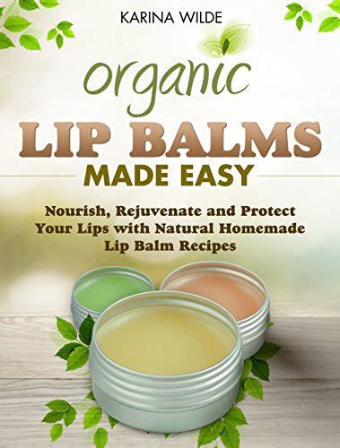 Organic Lip Balms Made Easy Nourish Rejuvenate And Protect Your Lips