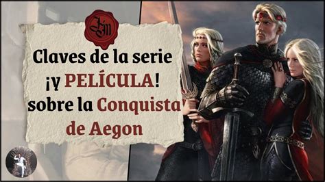 Claves de la serie y PELÍCULA sobre la Conquista de Aegon YouTube