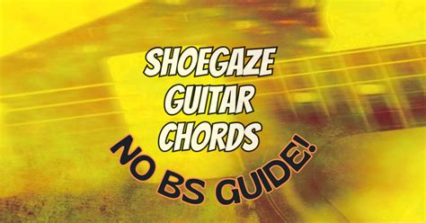 Shoegaze Chords Easy Chord Patterns Guitar Woodshed