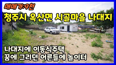 청주 토지매매 청주시 옥산면 이동식 주택 설치되 있는 시골마을 주택용 나대지 Youtube