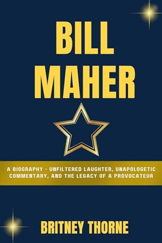 BILL MAHER: A Biography - Unfiltered Laughter, Unapologetic Commentary, and the Legacy of a ...