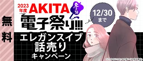 2023年度akita電子祭り冬の陣 エレガンスイブ 話売りキャンペーン 女性・恋愛漫画（コミック）無料・試し読みならぼるコミ！（ボルテージ）