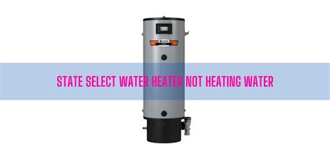 Why Is My State Select Water Heater Not Heating Water