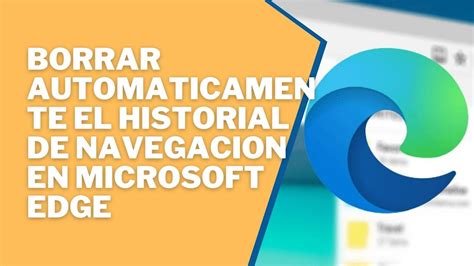 🆑 Borrar Automáticamente El Historial De Navegación En Microsoft Edge 👌 Youtube