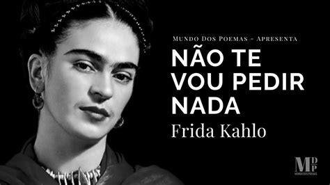 N O Te Vou Pedir Nada Poema De Frida Kahlo Narra O De Mundo Dos