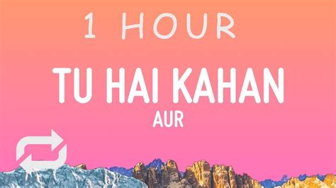 Aur Tu Hai Kahan Lyrics 1 Hour Youtube