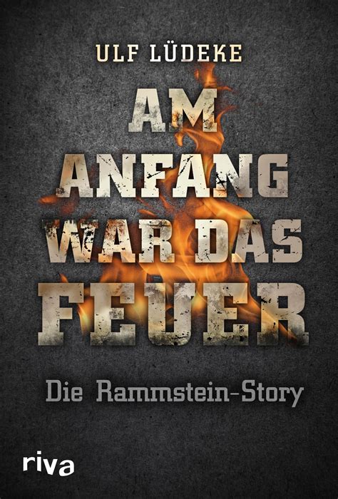 Am Anfang War Das Feuer Die Rammstein Story