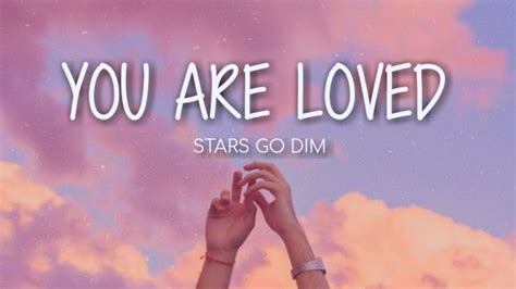 You Are Loved Stars Go Dim Lyrics YouTube