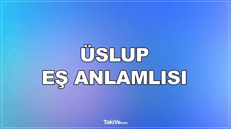 Üslup Nedir Ne Demek Eş Anlamlısı Üslup ile İlgili Sözler