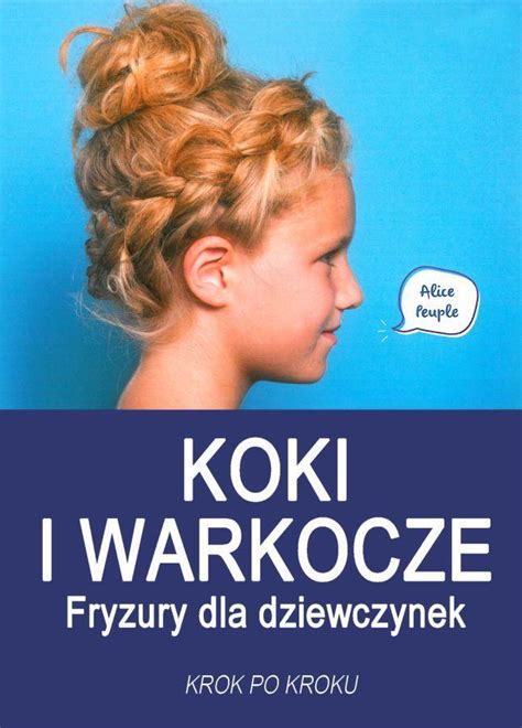 Koki I Warkocze Fryzury Dla Dziewczynek Krok Po Kroku Wydawnictwo