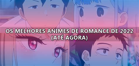 Os Melhores Animes de Romance de 2022 até agora