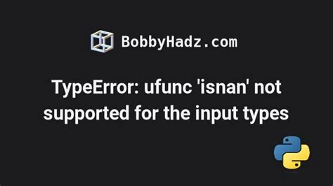 TypeError Ufunc Isnan Not Supported For The Input Types Bobbyhadz