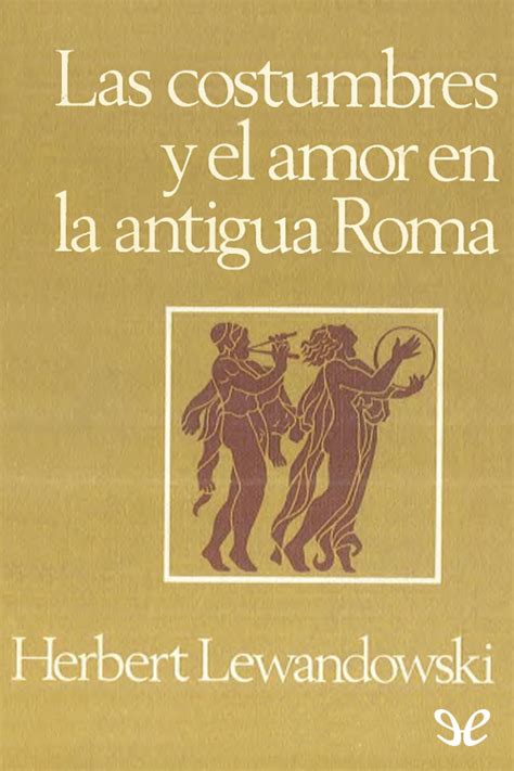 Las Costumbres Y El Amor En La Antigua Roma De Herbert Lewandowski En