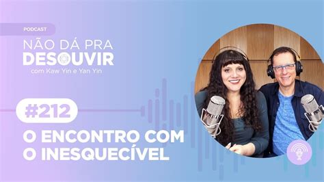 O Encontro o Inesquecível 212 Podcast Não Dá Pra Desouvir por