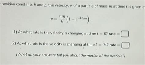 Solved Positive Constants K And G The Velocity V Of A Particle Of