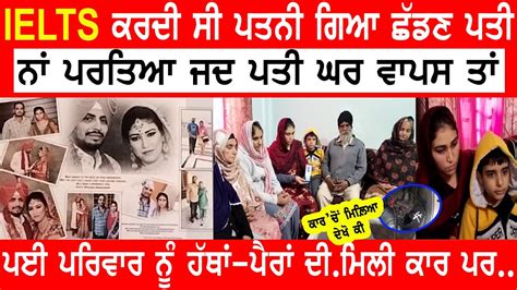 Ielts ਕਰਦੀ ਪਤਨੀ ਨੂੰ ਗਿਆ ਸੀ ਛੱਡਣ ਪਤੀ ਜਦੋਂ ਨਾ ਪਰਤਿਆ ਘਰ ਤਾਂ Youtube