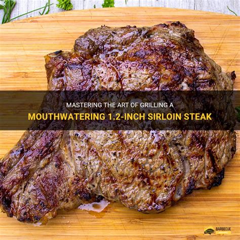 Mastering The Art Of Grilling A Mouthwatering 12 Inch Sirloin Steak Shungrill